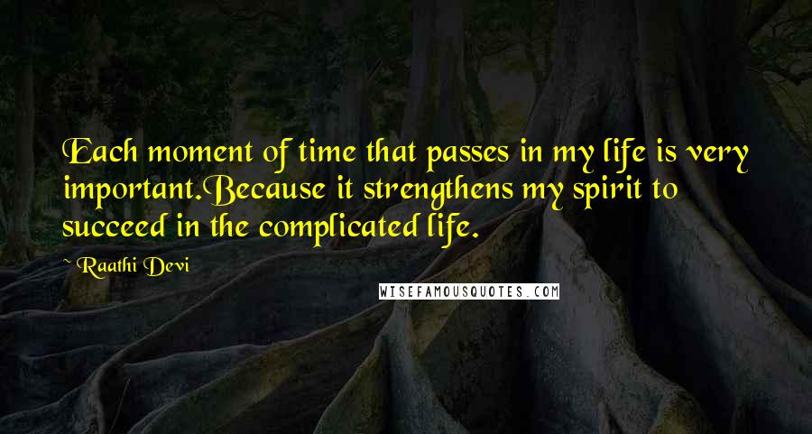 Raathi Devi Quotes: Each moment of time that passes in my life is very important.Because it strengthens my spirit to succeed in the complicated life.