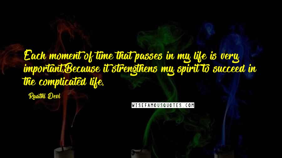 Raathi Devi Quotes: Each moment of time that passes in my life is very important.Because it strengthens my spirit to succeed in the complicated life.