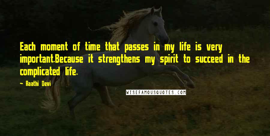 Raathi Devi Quotes: Each moment of time that passes in my life is very important.Because it strengthens my spirit to succeed in the complicated life.