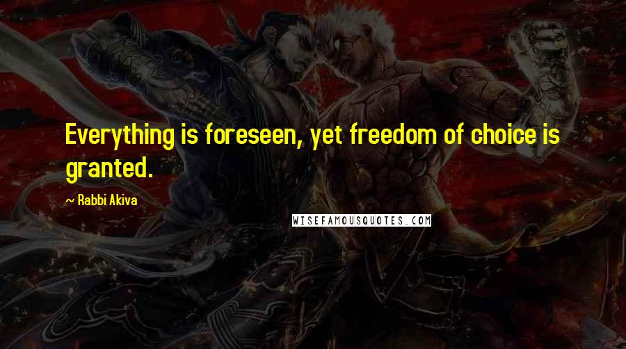 Rabbi Akiva Quotes: Everything is foreseen, yet freedom of choice is granted.