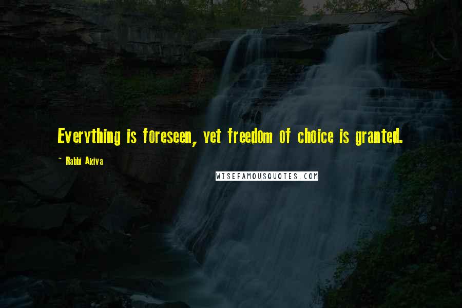 Rabbi Akiva Quotes: Everything is foreseen, yet freedom of choice is granted.