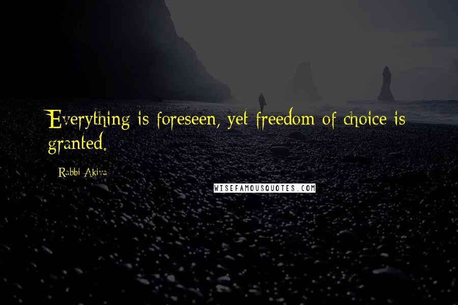 Rabbi Akiva Quotes: Everything is foreseen, yet freedom of choice is granted.