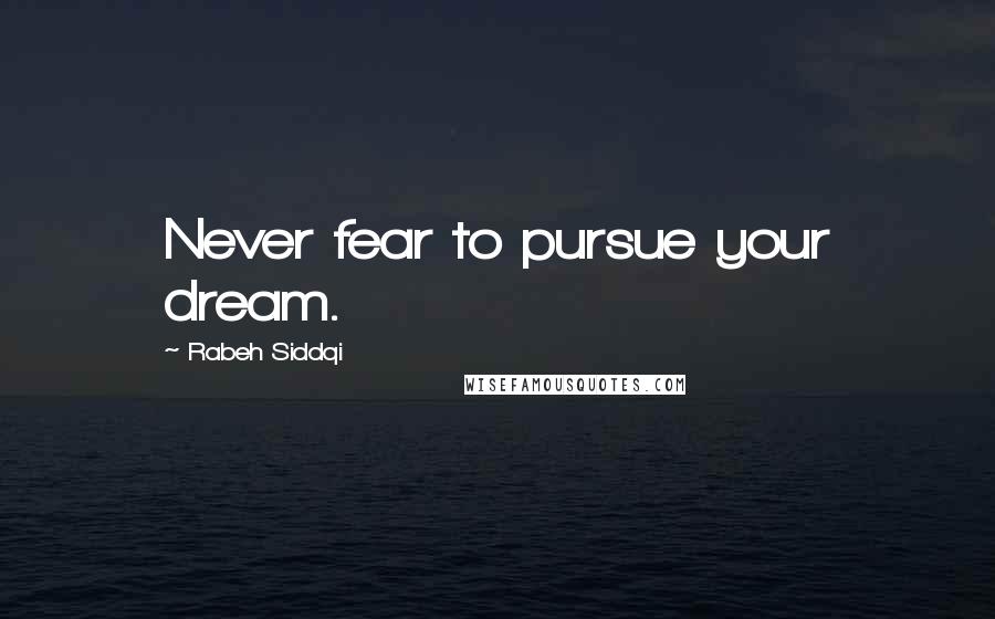 Rabeh Siddqi Quotes: Never fear to pursue your dream.