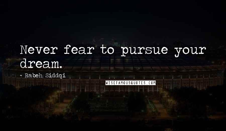 Rabeh Siddqi Quotes: Never fear to pursue your dream.