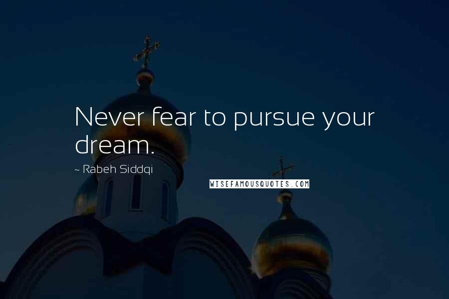 Rabeh Siddqi Quotes: Never fear to pursue your dream.