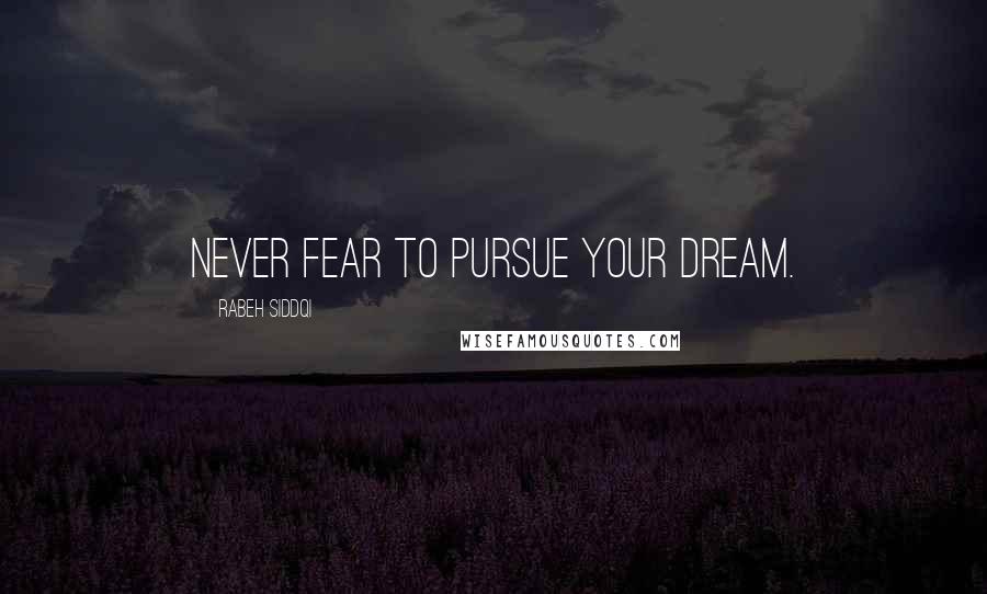 Rabeh Siddqi Quotes: Never fear to pursue your dream.