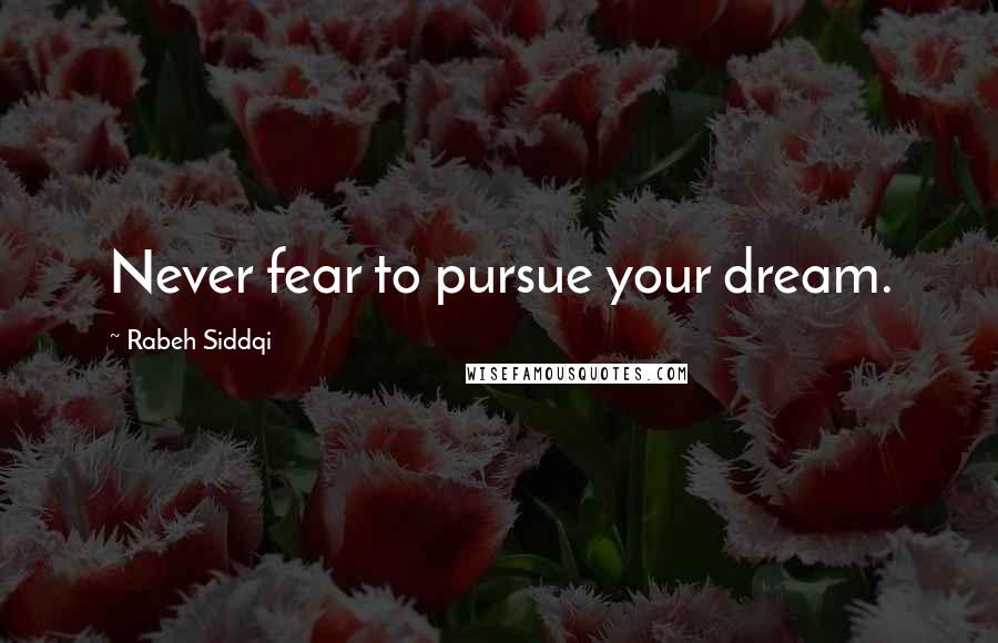 Rabeh Siddqi Quotes: Never fear to pursue your dream.