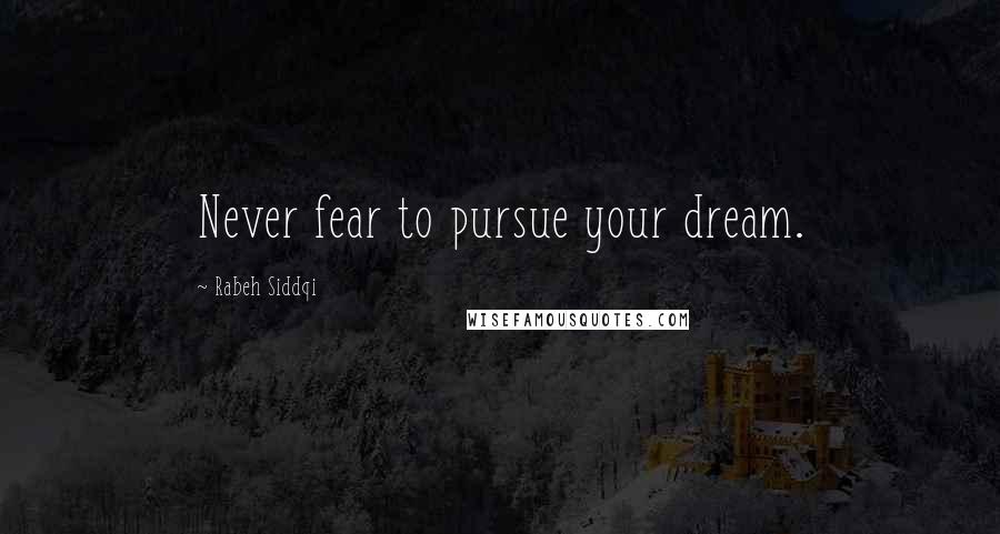 Rabeh Siddqi Quotes: Never fear to pursue your dream.