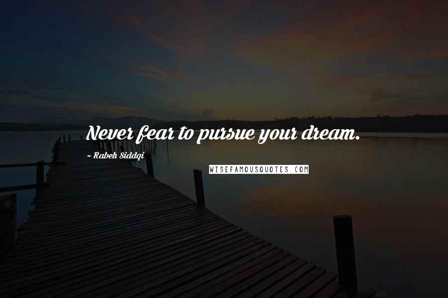 Rabeh Siddqi Quotes: Never fear to pursue your dream.