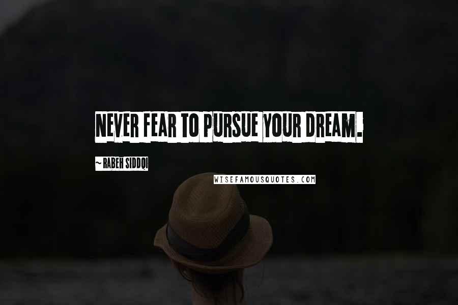 Rabeh Siddqi Quotes: Never fear to pursue your dream.