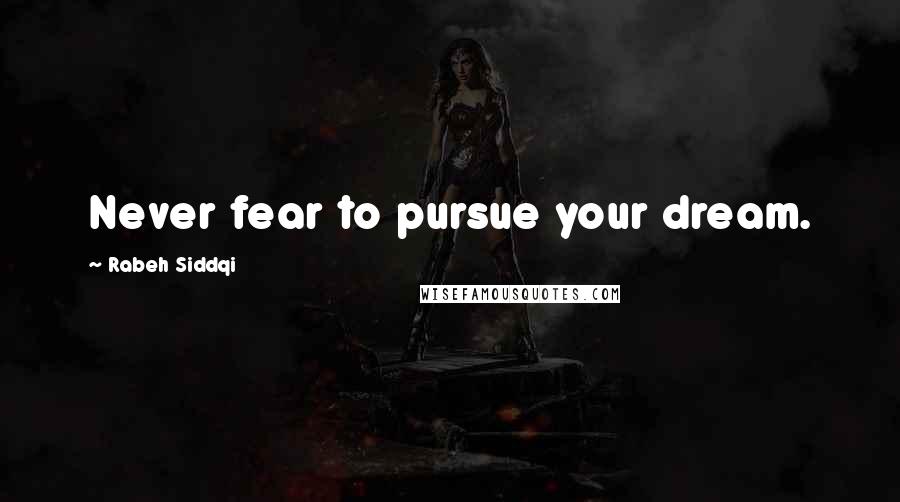 Rabeh Siddqi Quotes: Never fear to pursue your dream.