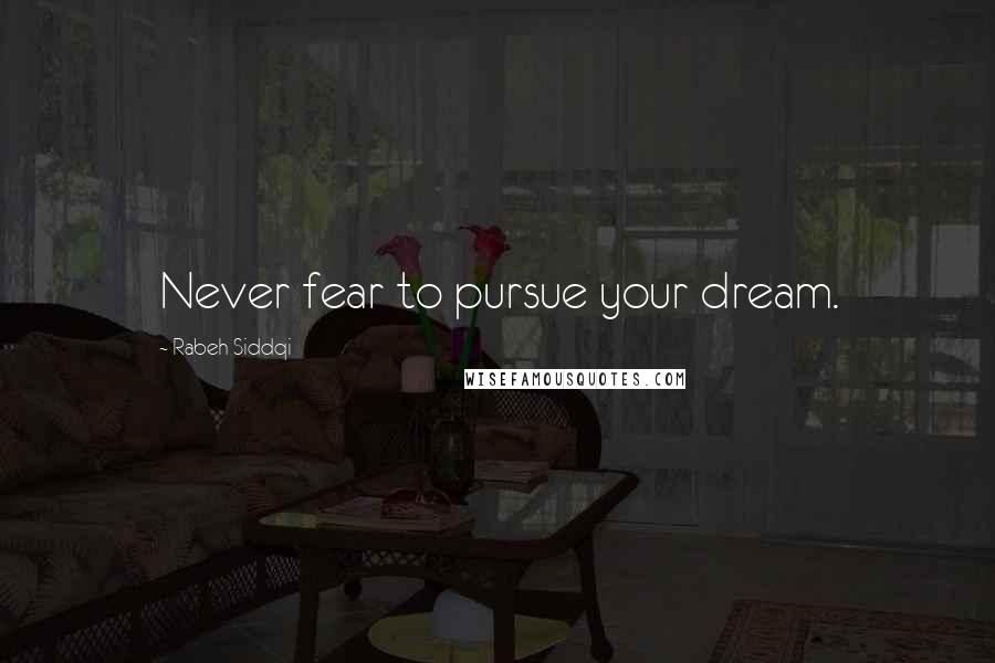 Rabeh Siddqi Quotes: Never fear to pursue your dream.