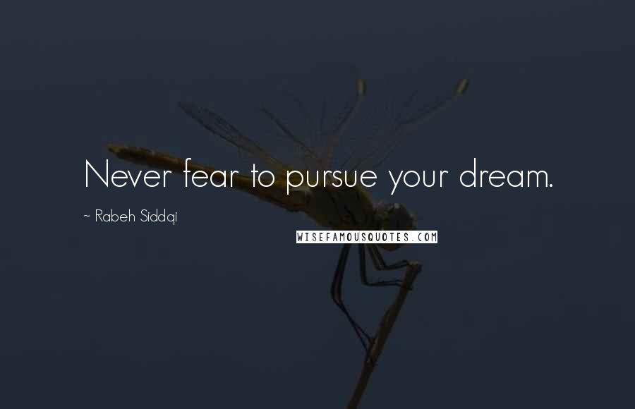 Rabeh Siddqi Quotes: Never fear to pursue your dream.