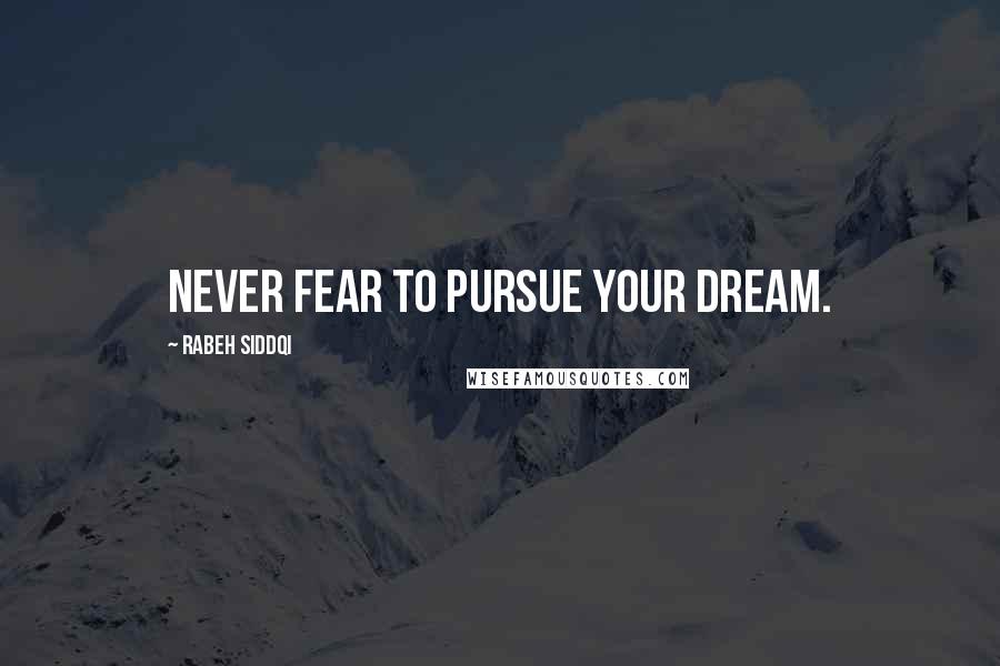 Rabeh Siddqi Quotes: Never fear to pursue your dream.