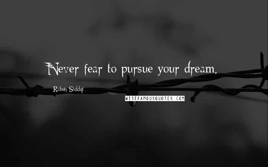 Rabeh Siddqi Quotes: Never fear to pursue your dream.