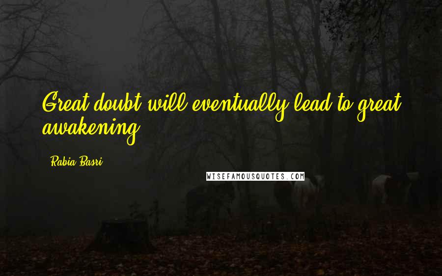 Rabia Basri Quotes: Great doubt will eventually lead to great awakening.