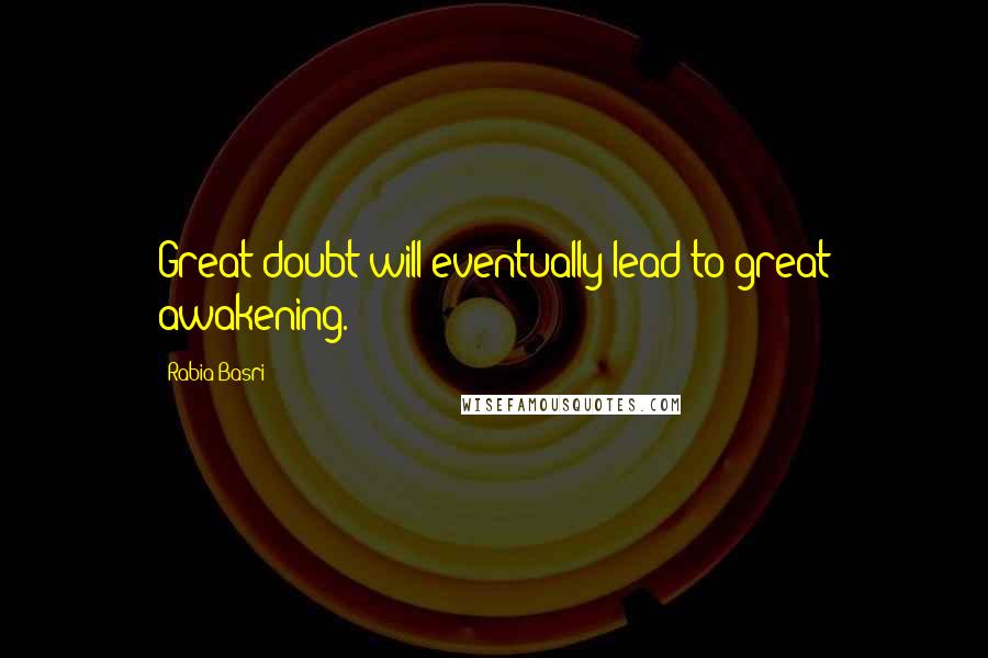 Rabia Basri Quotes: Great doubt will eventually lead to great awakening.