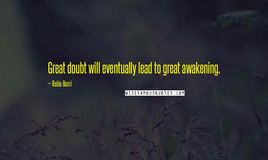 Rabia Basri Quotes: Great doubt will eventually lead to great awakening.