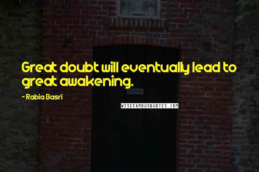 Rabia Basri Quotes: Great doubt will eventually lead to great awakening.