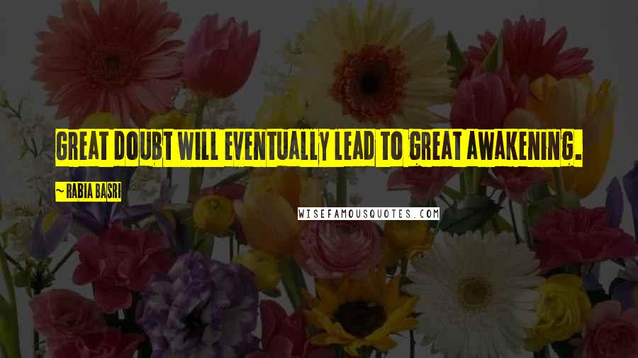 Rabia Basri Quotes: Great doubt will eventually lead to great awakening.