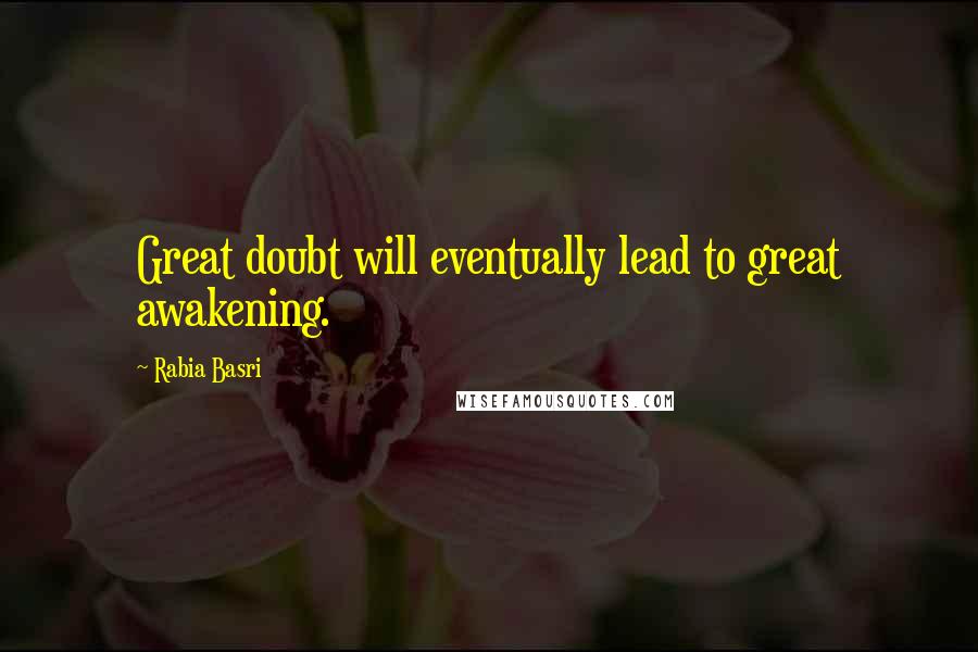 Rabia Basri Quotes: Great doubt will eventually lead to great awakening.