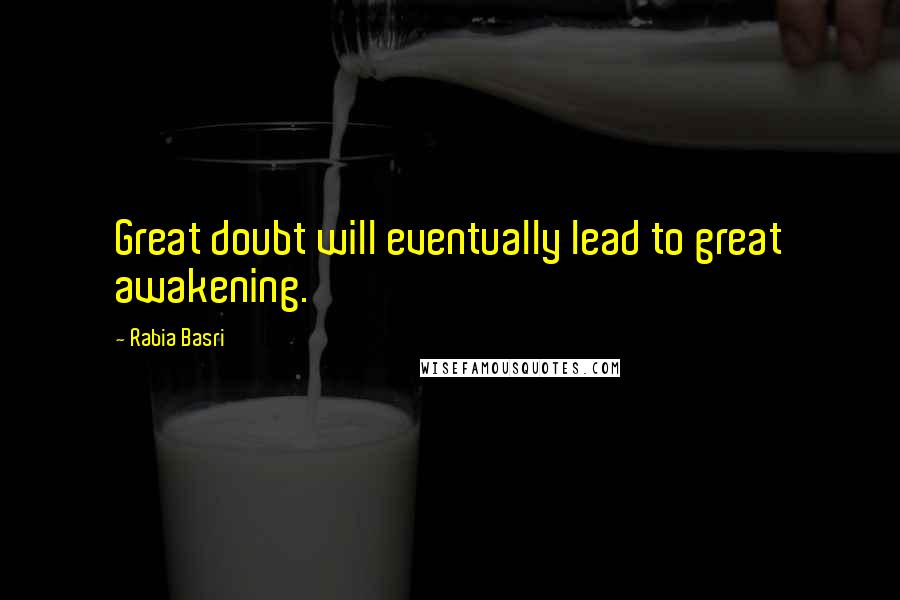 Rabia Basri Quotes: Great doubt will eventually lead to great awakening.