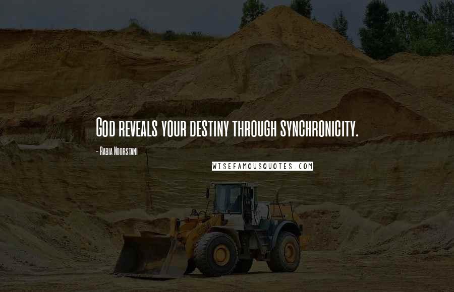 Rabia Noorstani Quotes: God reveals your destiny through synchronicity.