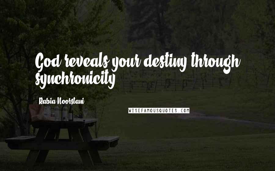 Rabia Noorstani Quotes: God reveals your destiny through synchronicity.