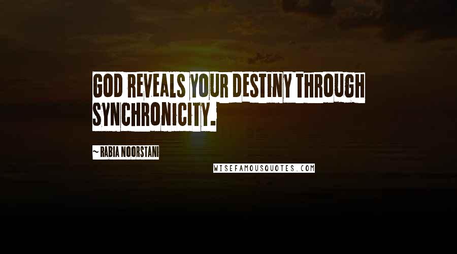 Rabia Noorstani Quotes: God reveals your destiny through synchronicity.