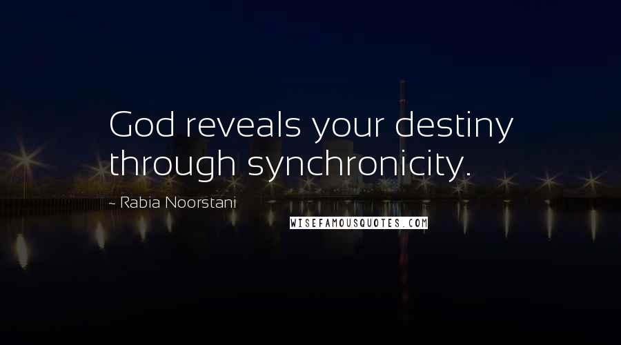 Rabia Noorstani Quotes: God reveals your destiny through synchronicity.