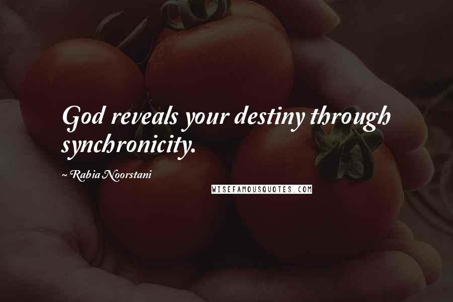 Rabia Noorstani Quotes: God reveals your destiny through synchronicity.