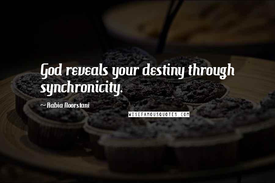 Rabia Noorstani Quotes: God reveals your destiny through synchronicity.