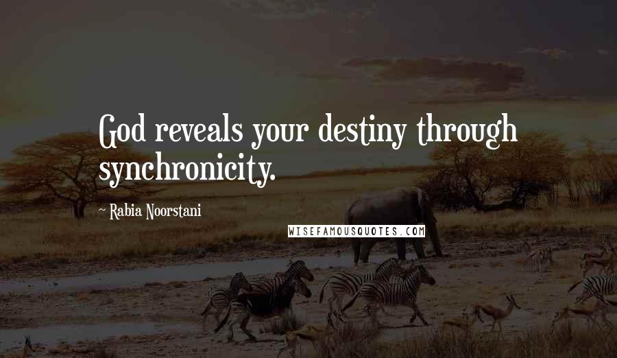 Rabia Noorstani Quotes: God reveals your destiny through synchronicity.