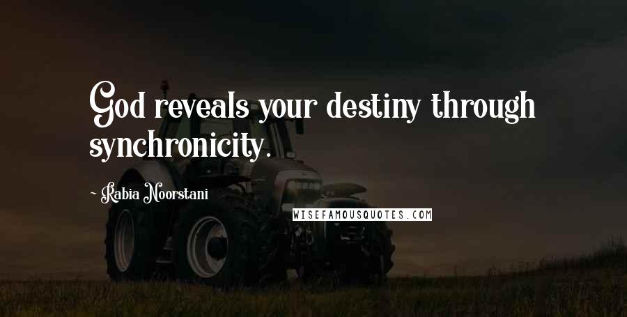 Rabia Noorstani Quotes: God reveals your destiny through synchronicity.