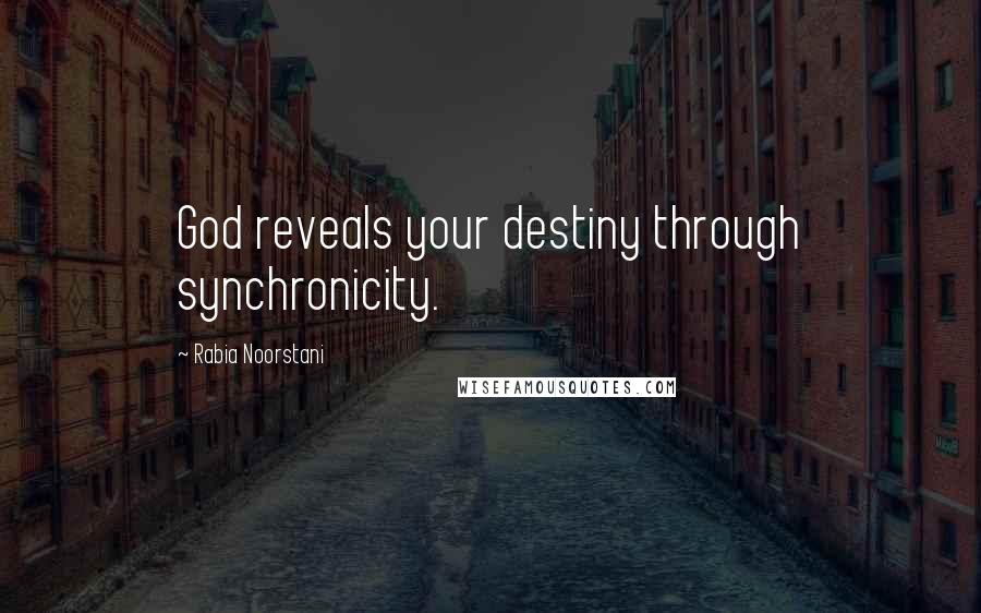 Rabia Noorstani Quotes: God reveals your destiny through synchronicity.