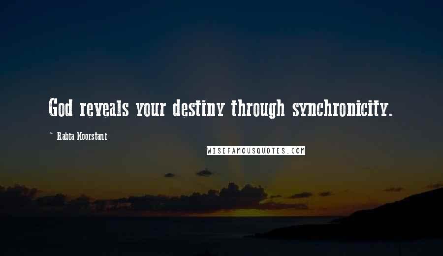 Rabia Noorstani Quotes: God reveals your destiny through synchronicity.