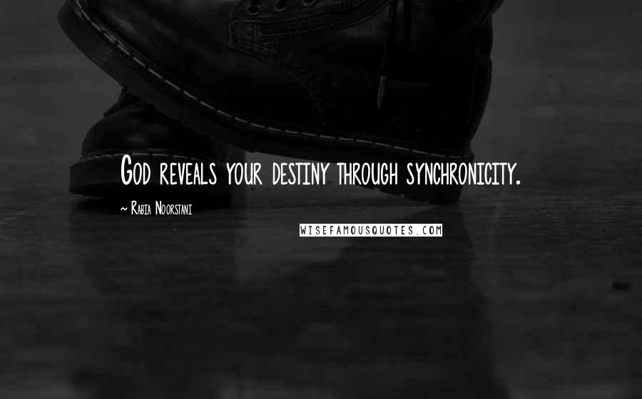 Rabia Noorstani Quotes: God reveals your destiny through synchronicity.