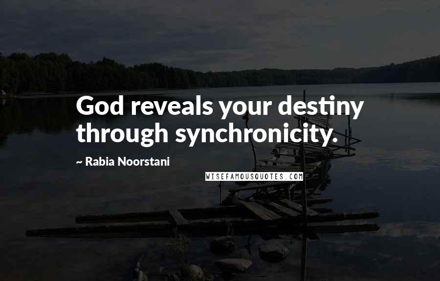 Rabia Noorstani Quotes: God reveals your destiny through synchronicity.