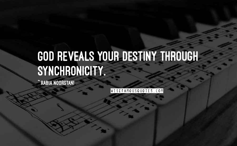 Rabia Noorstani Quotes: God reveals your destiny through synchronicity.