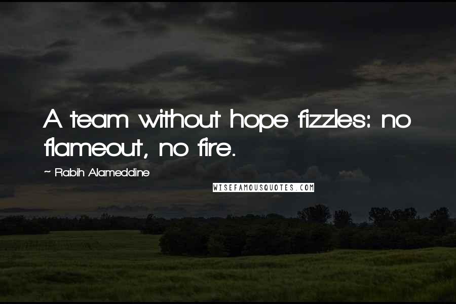 Rabih Alameddine Quotes: A team without hope fizzles: no flameout, no fire.