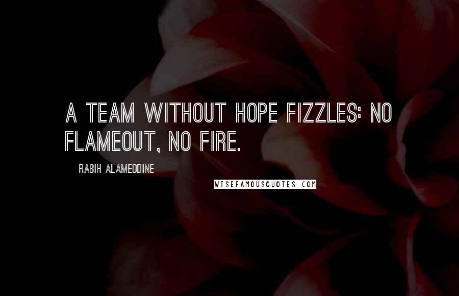 Rabih Alameddine Quotes: A team without hope fizzles: no flameout, no fire.