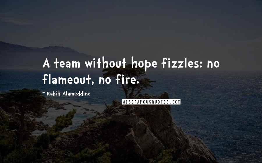 Rabih Alameddine Quotes: A team without hope fizzles: no flameout, no fire.
