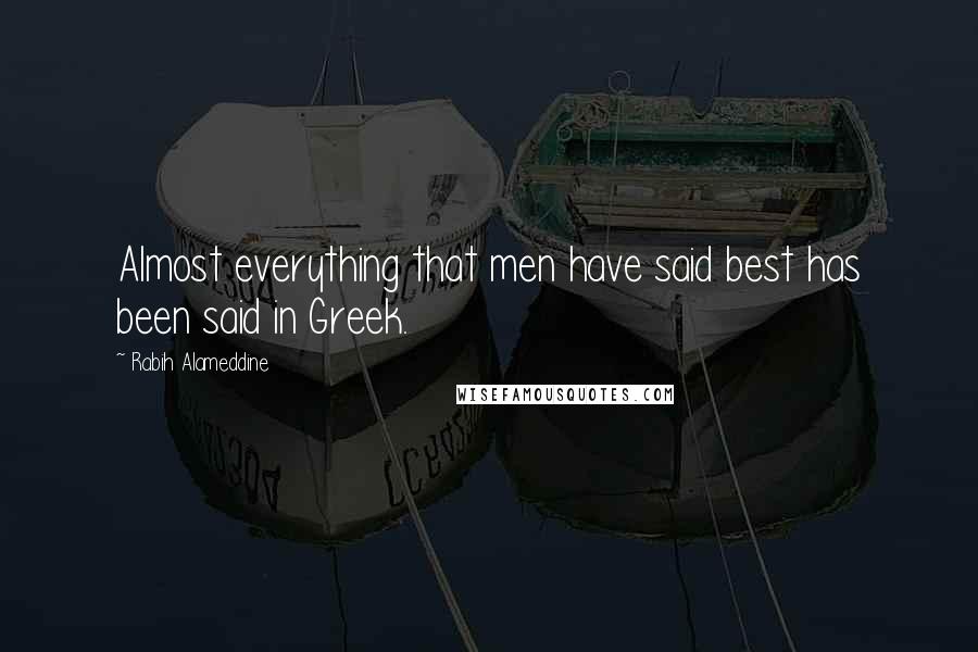 Rabih Alameddine Quotes: Almost everything that men have said best has been said in Greek.
