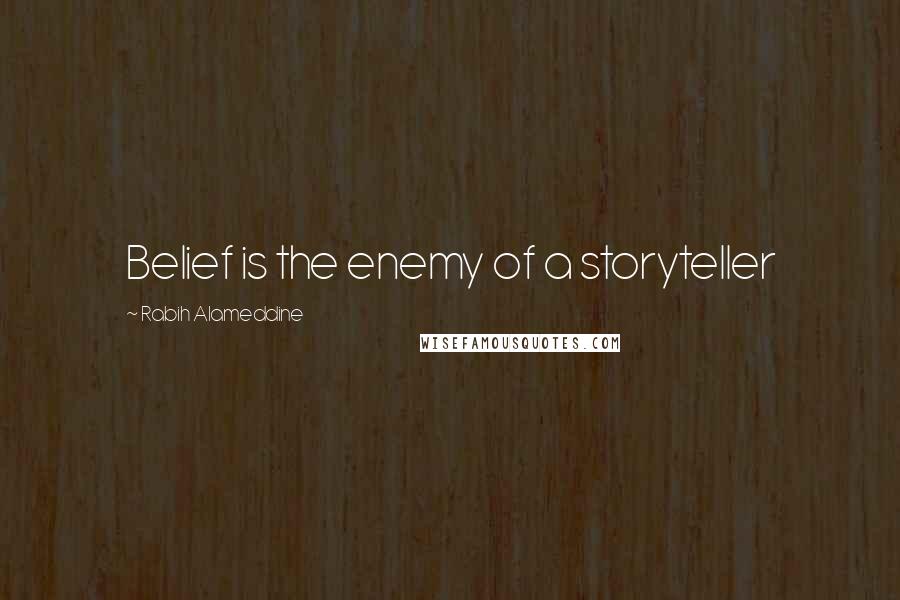 Rabih Alameddine Quotes: Belief is the enemy of a storyteller