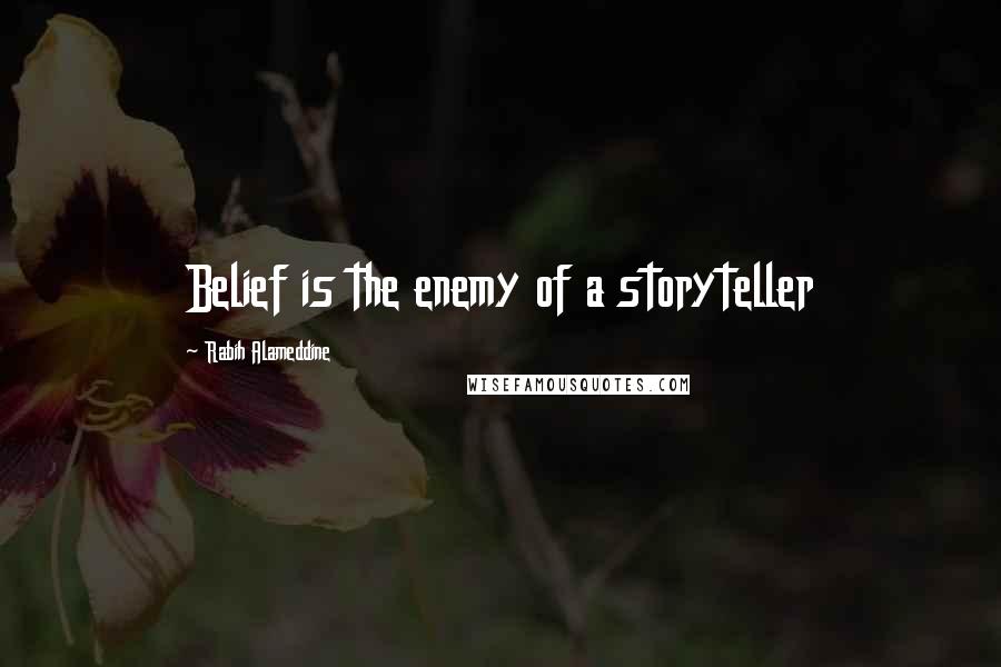 Rabih Alameddine Quotes: Belief is the enemy of a storyteller