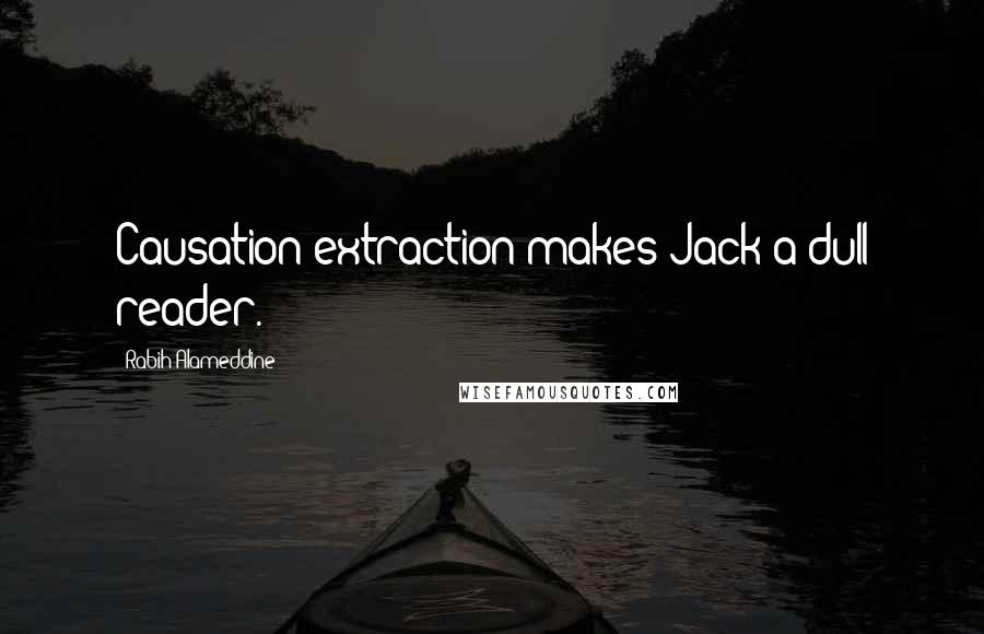 Rabih Alameddine Quotes: Causation extraction makes Jack a dull reader.