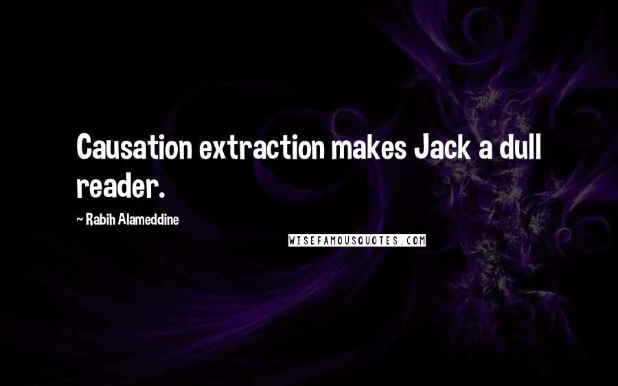 Rabih Alameddine Quotes: Causation extraction makes Jack a dull reader.