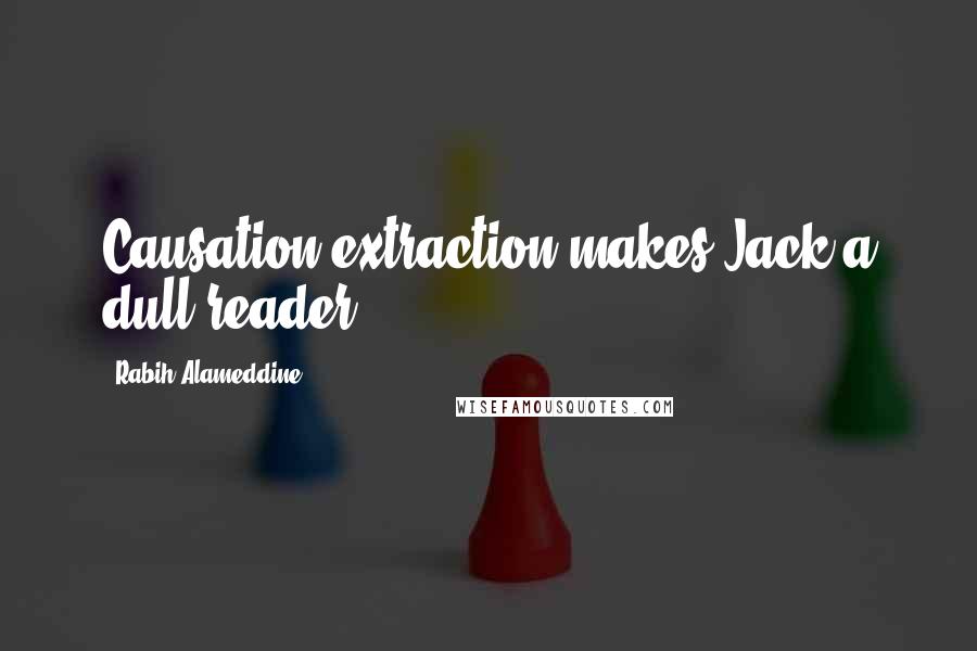 Rabih Alameddine Quotes: Causation extraction makes Jack a dull reader.