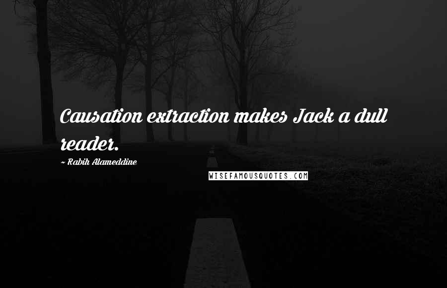 Rabih Alameddine Quotes: Causation extraction makes Jack a dull reader.