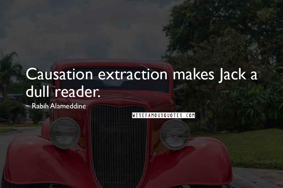 Rabih Alameddine Quotes: Causation extraction makes Jack a dull reader.